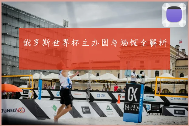 俄罗斯世界杯主办国与场馆全解析