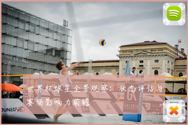 世界杯球星全景观察：状态评估与赛场影响力前瞻