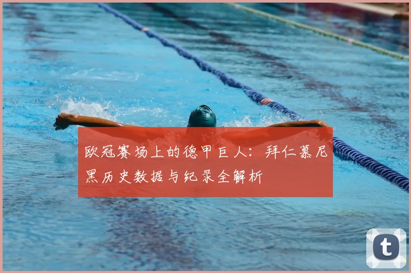 欧冠赛场上的德甲巨人：拜仁慕尼黑历史数据与纪录全解析