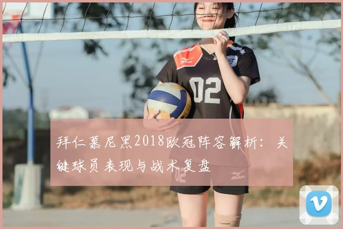 拜仁慕尼黑2018欧冠阵容解析：关键球员表现与战术复盘