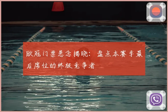 欧冠门票悬念揭晓：盘点本赛季最后席位的终极竞争者